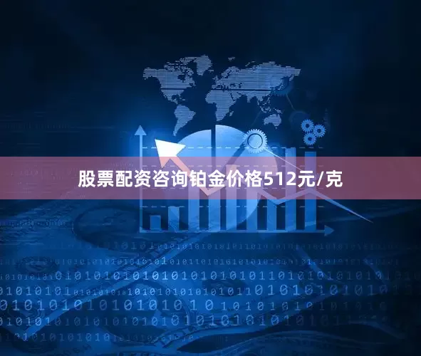股票配资咨询铂金价格512元/克