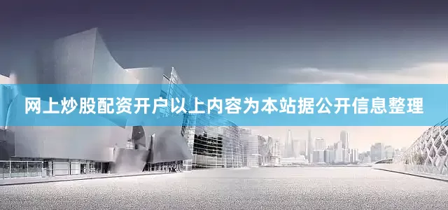 网上炒股配资开户以上内容为本站据公开信息整理