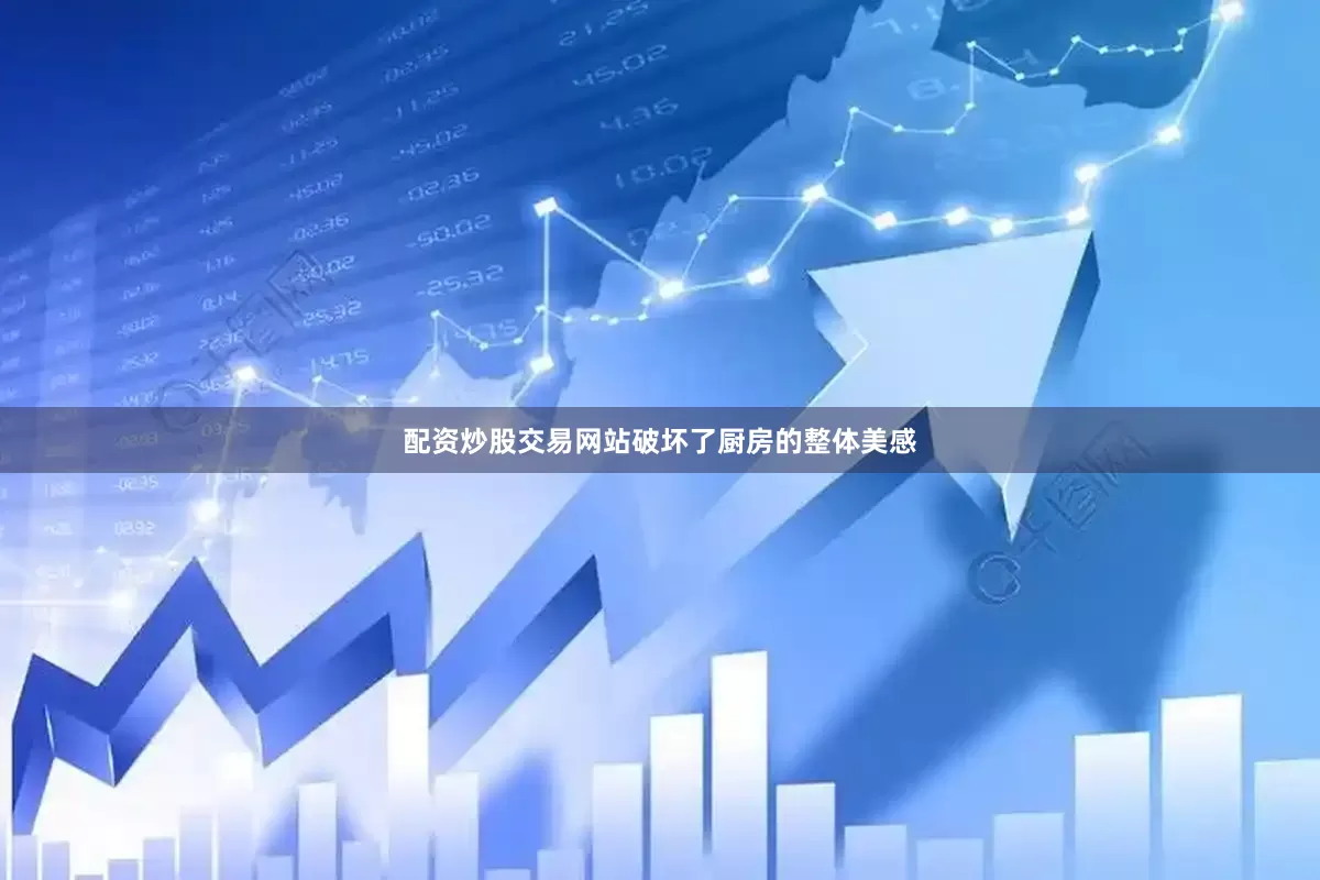 配资炒股交易网站破坏了厨房的整体美感
