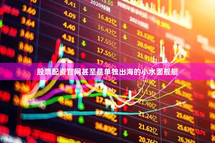 股票配资官网甚至是单独出海的小水面舰艇
