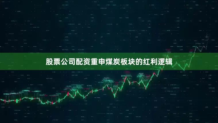 股票公司配资重申煤炭板块的红利逻辑
