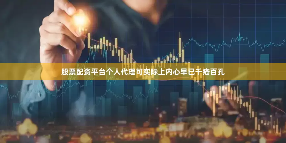 股票配资平台个人代理可实际上内心早已千疮百孔