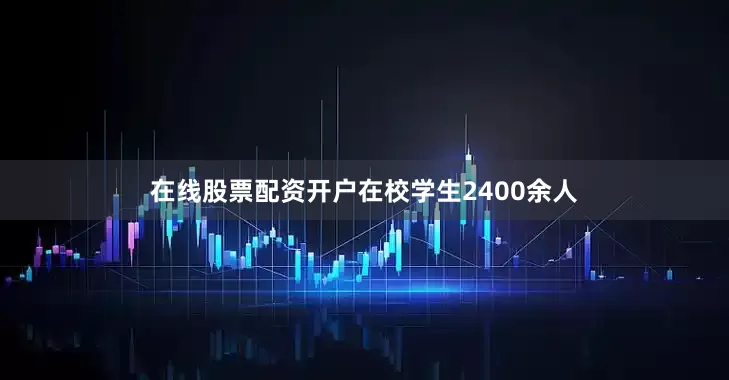 在线股票配资开户在校学生2400余人