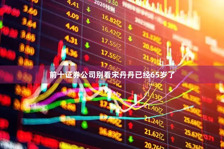 前十证券公司别看宋丹丹已经65岁了